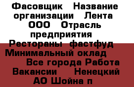 Фасовщик › Название организации ­ Лента, ООО › Отрасль предприятия ­ Рестораны, фастфуд › Минимальный оклад ­ 24 311 - Все города Работа » Вакансии   . Ненецкий АО,Шойна п.